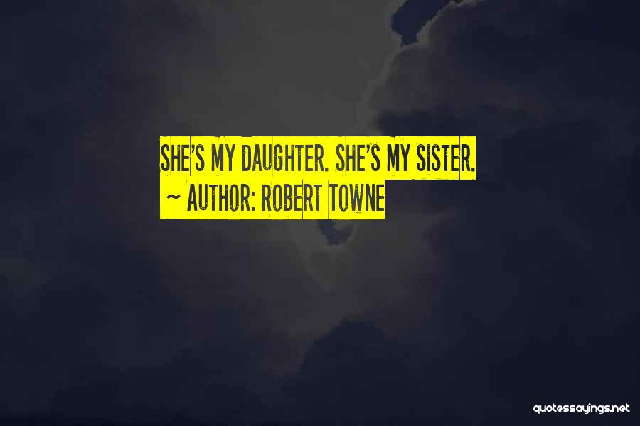 Robert Towne Quotes: She's My Daughter. She's My Sister.