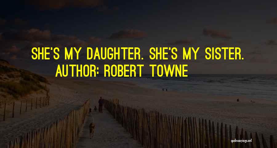 Robert Towne Quotes: She's My Daughter. She's My Sister.