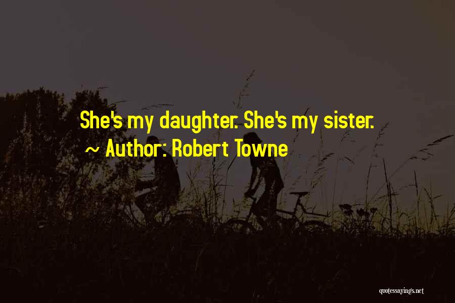 Robert Towne Quotes: She's My Daughter. She's My Sister.