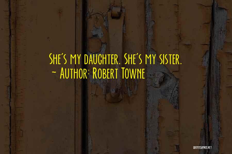 Robert Towne Quotes: She's My Daughter. She's My Sister.