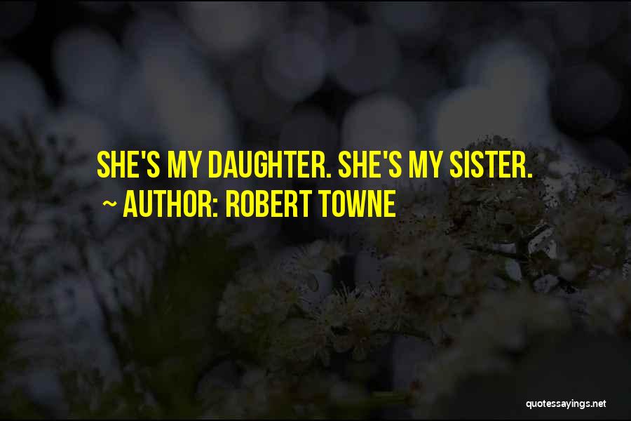 Robert Towne Quotes: She's My Daughter. She's My Sister.