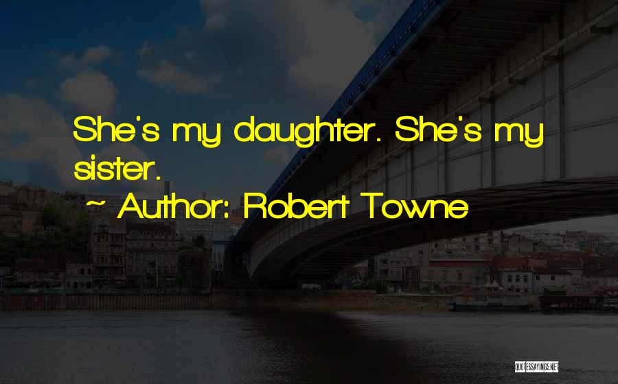 Robert Towne Quotes: She's My Daughter. She's My Sister.