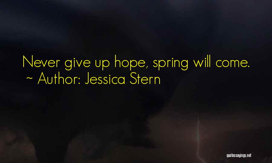 Jessica Stern Quotes: Never Give Up Hope, Spring Will Come.