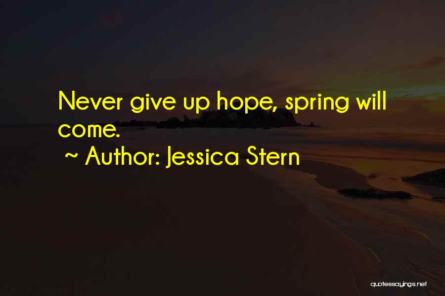 Jessica Stern Quotes: Never Give Up Hope, Spring Will Come.