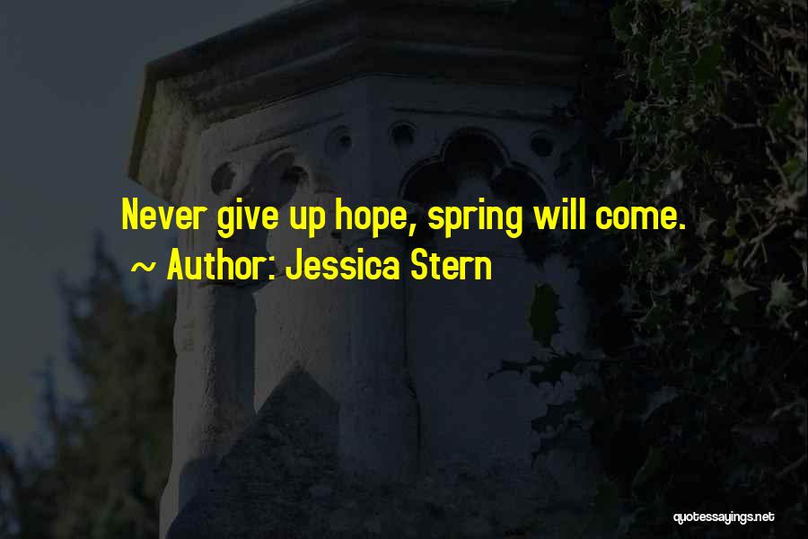 Jessica Stern Quotes: Never Give Up Hope, Spring Will Come.