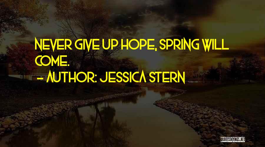 Jessica Stern Quotes: Never Give Up Hope, Spring Will Come.