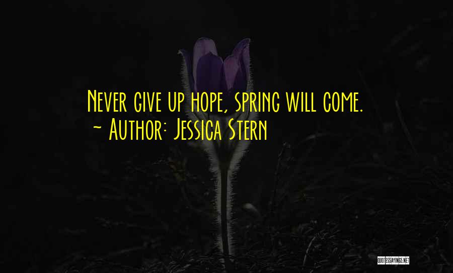 Jessica Stern Quotes: Never Give Up Hope, Spring Will Come.