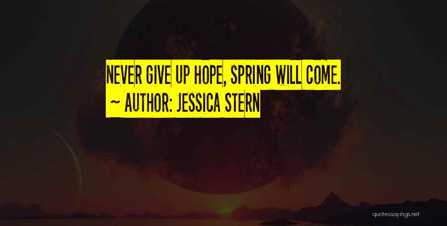 Jessica Stern Quotes: Never Give Up Hope, Spring Will Come.