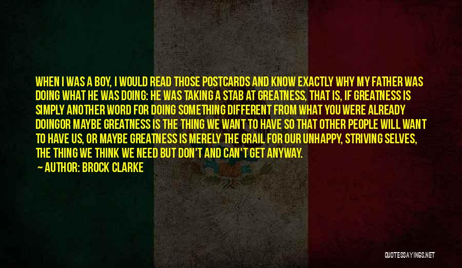 Brock Clarke Quotes: When I Was A Boy, I Would Read Those Postcards And Know Exactly Why My Father Was Doing What He