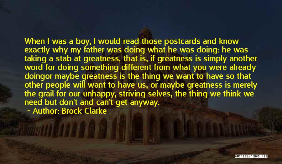 Brock Clarke Quotes: When I Was A Boy, I Would Read Those Postcards And Know Exactly Why My Father Was Doing What He