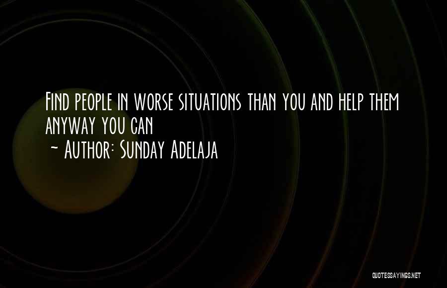 Sunday Adelaja Quotes: Find People In Worse Situations Than You And Help Them Anyway You Can