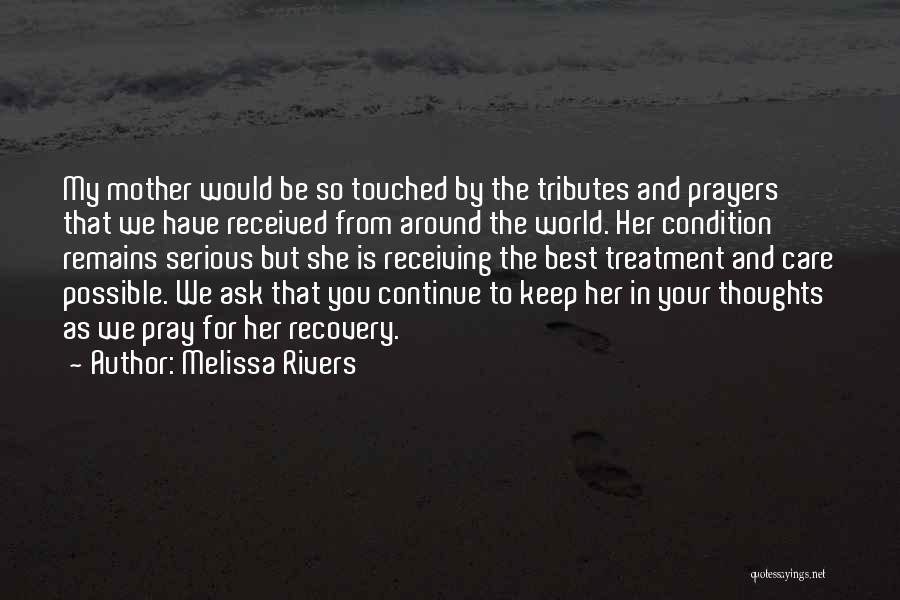 Melissa Rivers Quotes: My Mother Would Be So Touched By The Tributes And Prayers That We Have Received From Around The World. Her