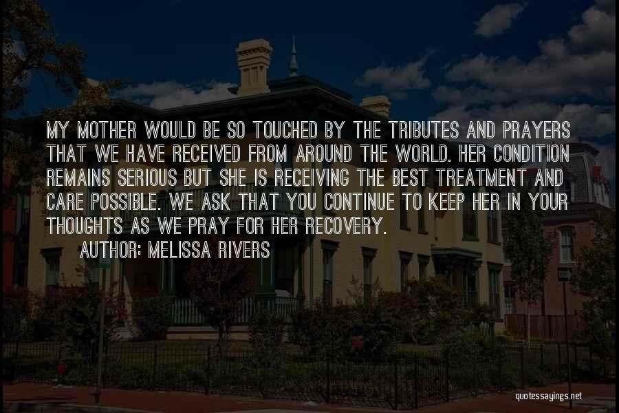 Melissa Rivers Quotes: My Mother Would Be So Touched By The Tributes And Prayers That We Have Received From Around The World. Her