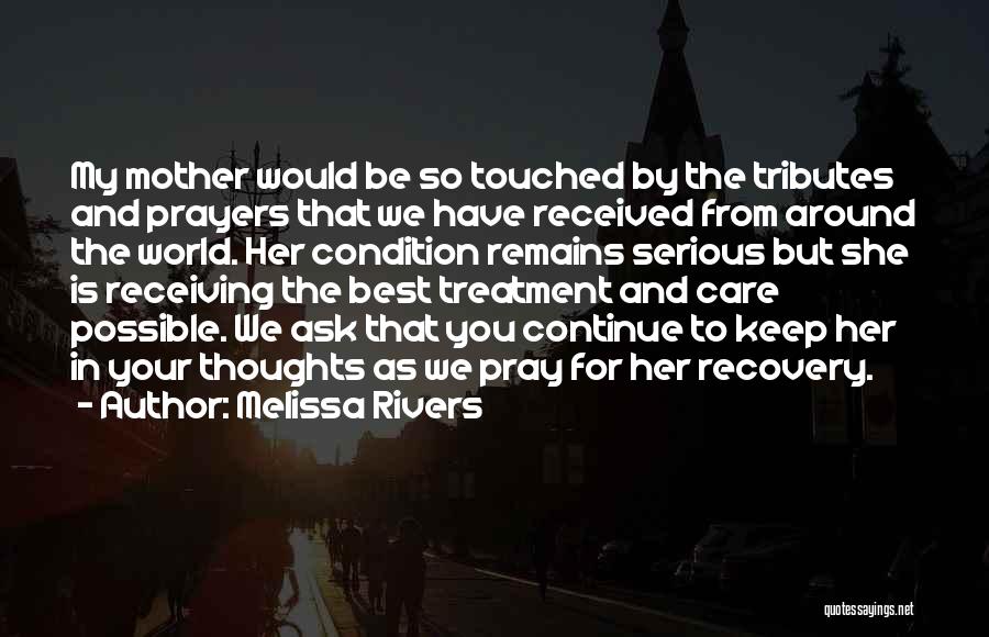 Melissa Rivers Quotes: My Mother Would Be So Touched By The Tributes And Prayers That We Have Received From Around The World. Her