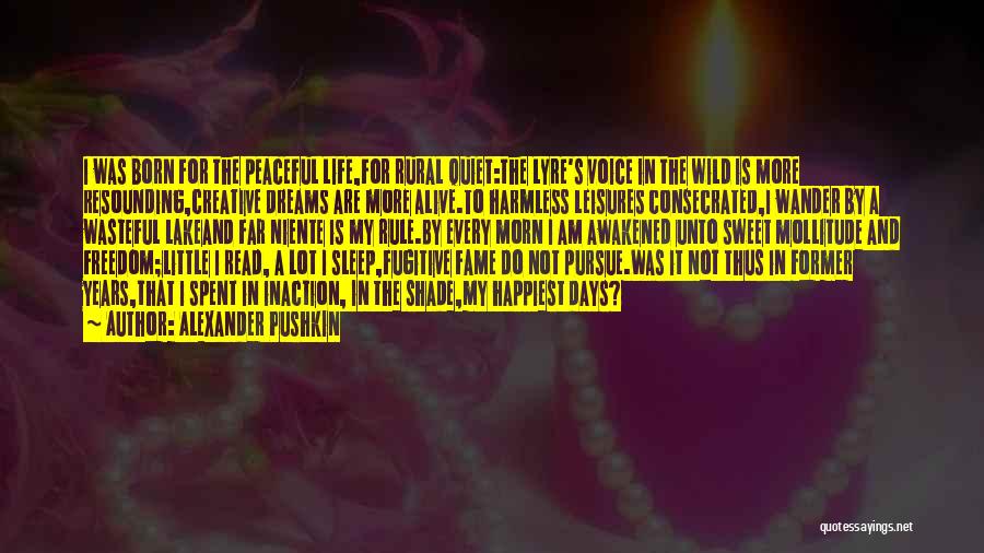 Alexander Pushkin Quotes: I Was Born For The Peaceful Life,for Rural Quiet:the Lyre's Voice In The Wild Is More Resounding,creative Dreams Are More