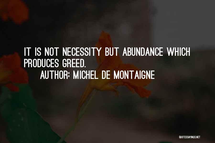 Michel De Montaigne Quotes: It Is Not Necessity But Abundance Which Produces Greed.