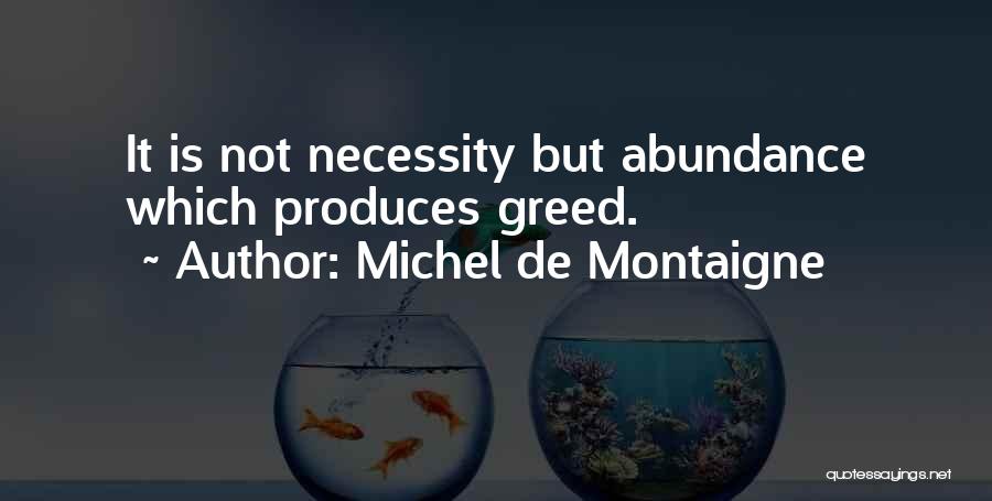 Michel De Montaigne Quotes: It Is Not Necessity But Abundance Which Produces Greed.