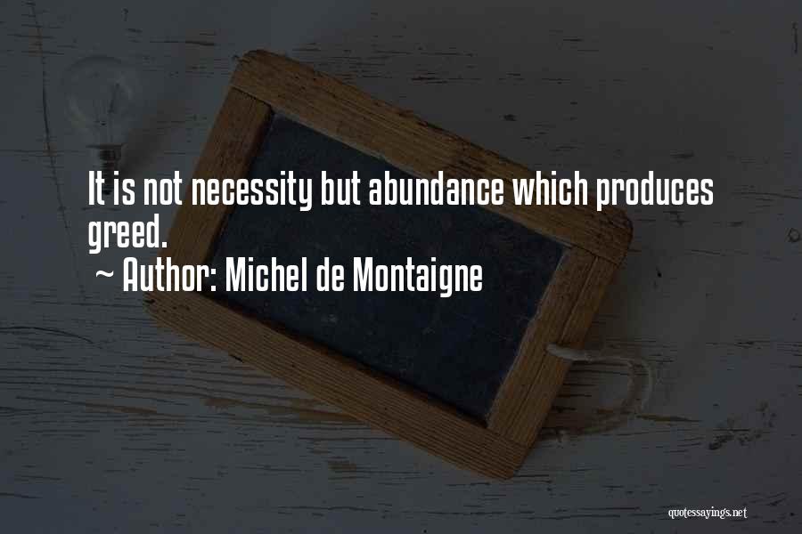 Michel De Montaigne Quotes: It Is Not Necessity But Abundance Which Produces Greed.