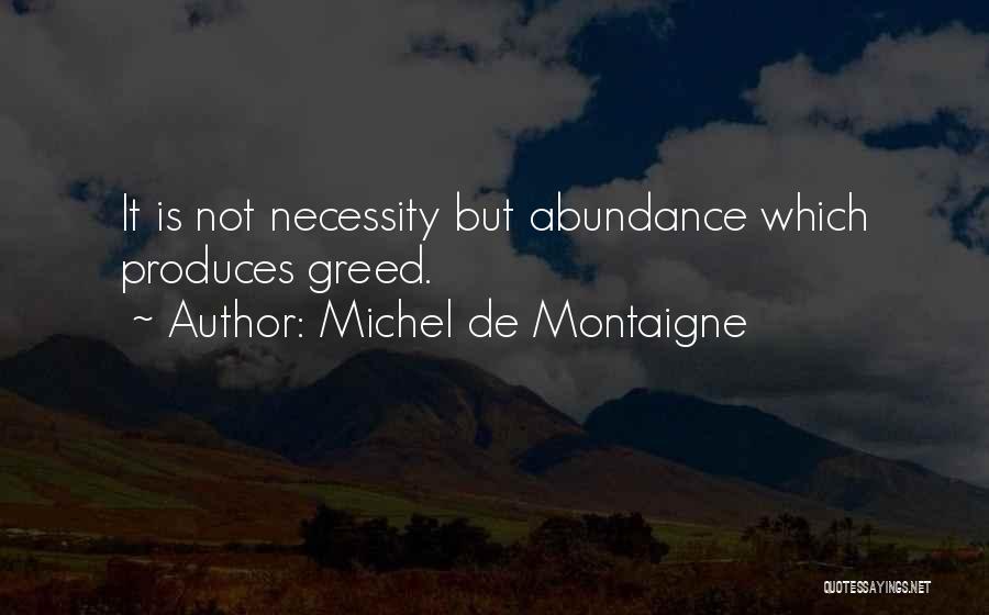 Michel De Montaigne Quotes: It Is Not Necessity But Abundance Which Produces Greed.