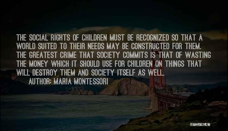 Maria Montessori Quotes: The Social Rights Of Children Must Be Recognized So That A World Suited To Their Needs May Be Constructed For