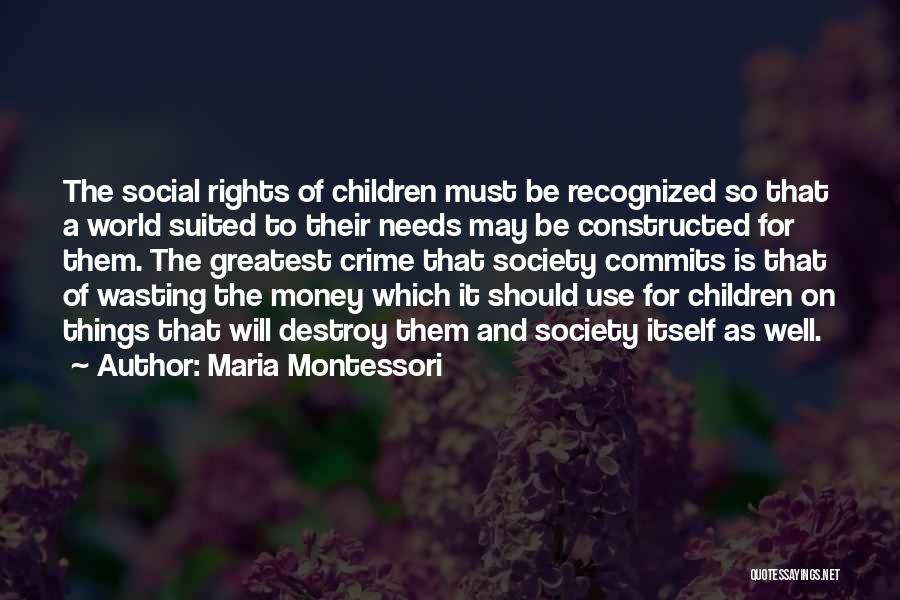 Maria Montessori Quotes: The Social Rights Of Children Must Be Recognized So That A World Suited To Their Needs May Be Constructed For