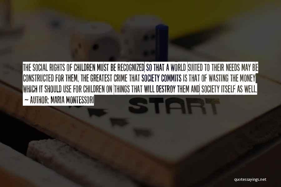 Maria Montessori Quotes: The Social Rights Of Children Must Be Recognized So That A World Suited To Their Needs May Be Constructed For