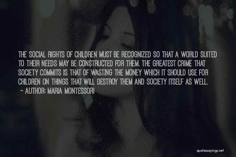 Maria Montessori Quotes: The Social Rights Of Children Must Be Recognized So That A World Suited To Their Needs May Be Constructed For