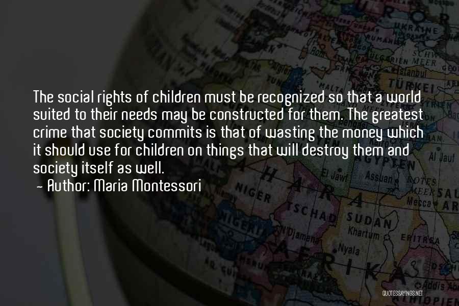 Maria Montessori Quotes: The Social Rights Of Children Must Be Recognized So That A World Suited To Their Needs May Be Constructed For