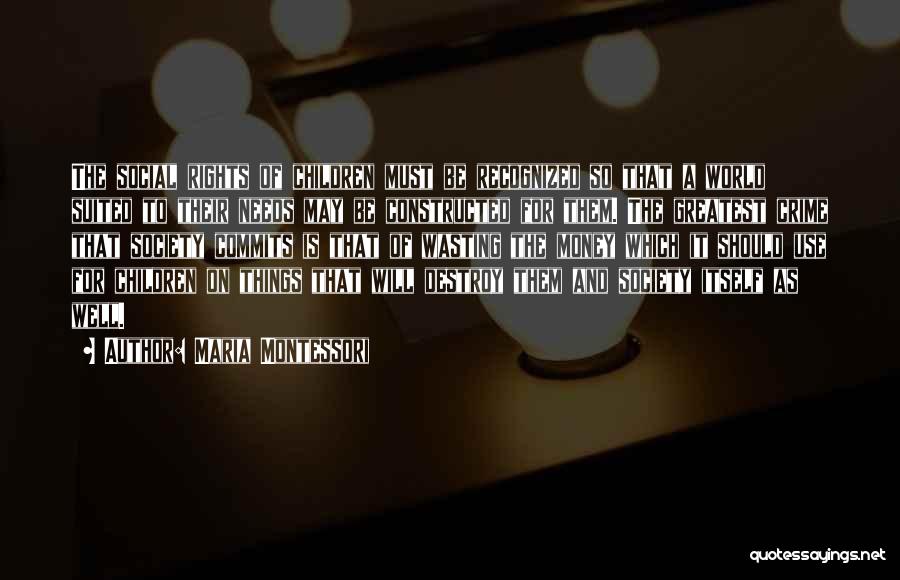 Maria Montessori Quotes: The Social Rights Of Children Must Be Recognized So That A World Suited To Their Needs May Be Constructed For