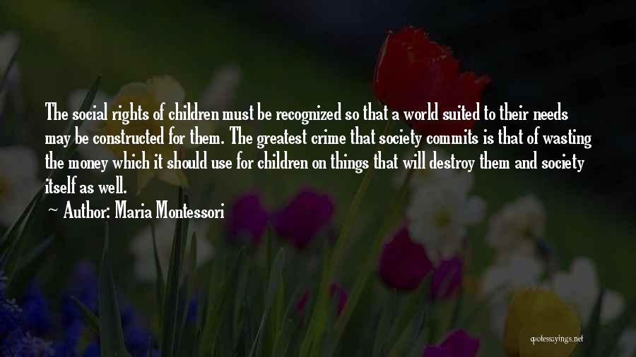 Maria Montessori Quotes: The Social Rights Of Children Must Be Recognized So That A World Suited To Their Needs May Be Constructed For