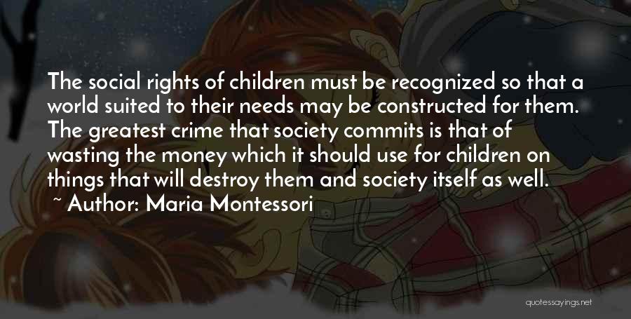 Maria Montessori Quotes: The Social Rights Of Children Must Be Recognized So That A World Suited To Their Needs May Be Constructed For