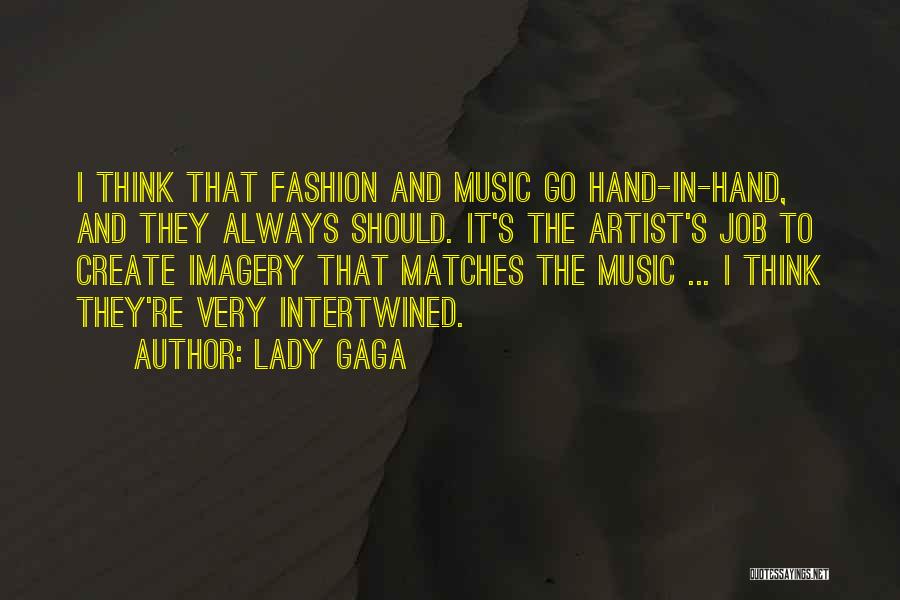 Lady Gaga Quotes: I Think That Fashion And Music Go Hand-in-hand, And They Always Should. It's The Artist's Job To Create Imagery That