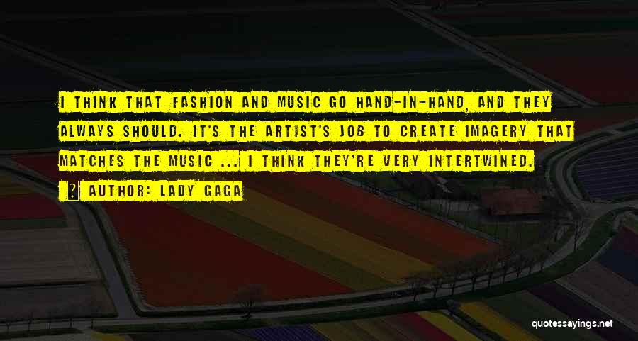 Lady Gaga Quotes: I Think That Fashion And Music Go Hand-in-hand, And They Always Should. It's The Artist's Job To Create Imagery That