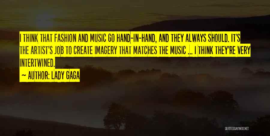 Lady Gaga Quotes: I Think That Fashion And Music Go Hand-in-hand, And They Always Should. It's The Artist's Job To Create Imagery That