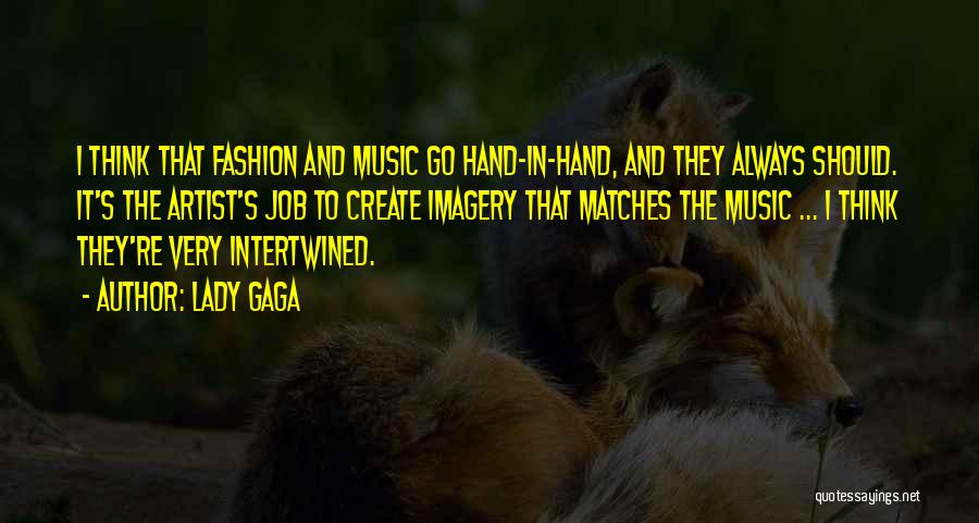 Lady Gaga Quotes: I Think That Fashion And Music Go Hand-in-hand, And They Always Should. It's The Artist's Job To Create Imagery That