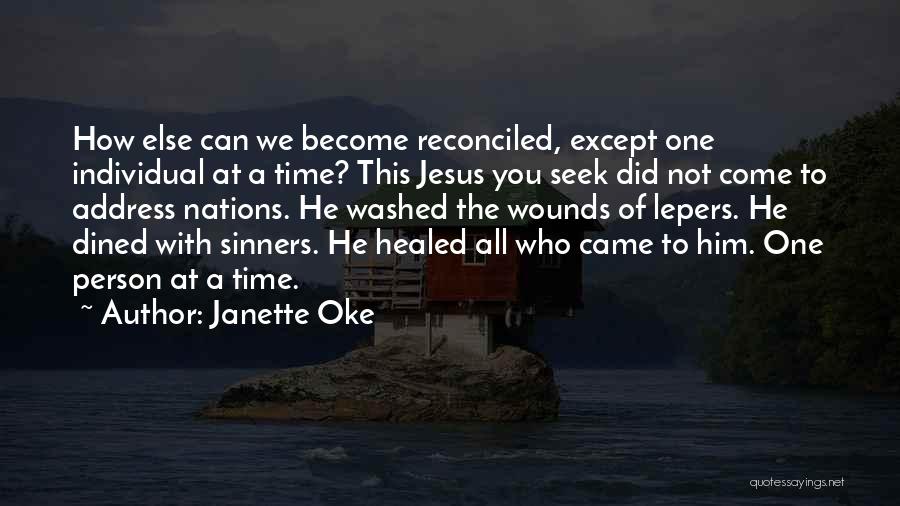 Janette Oke Quotes: How Else Can We Become Reconciled, Except One Individual At A Time? This Jesus You Seek Did Not Come To