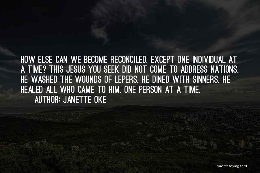 Janette Oke Quotes: How Else Can We Become Reconciled, Except One Individual At A Time? This Jesus You Seek Did Not Come To