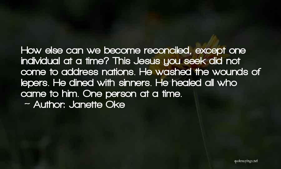 Janette Oke Quotes: How Else Can We Become Reconciled, Except One Individual At A Time? This Jesus You Seek Did Not Come To