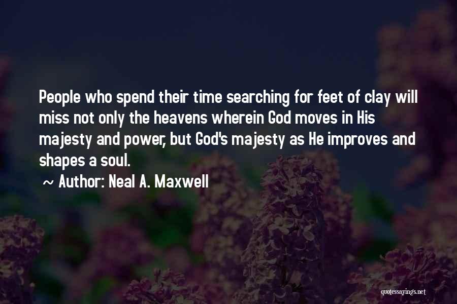 Neal A. Maxwell Quotes: People Who Spend Their Time Searching For Feet Of Clay Will Miss Not Only The Heavens Wherein God Moves In