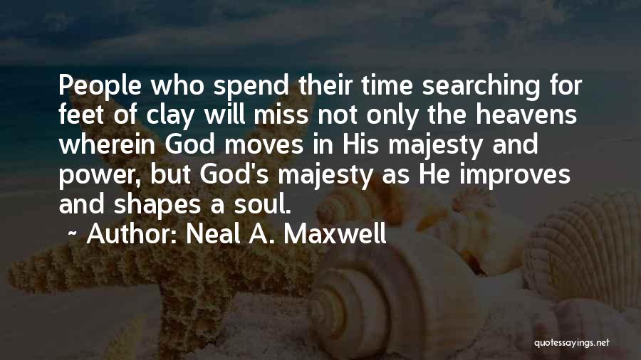 Neal A. Maxwell Quotes: People Who Spend Their Time Searching For Feet Of Clay Will Miss Not Only The Heavens Wherein God Moves In