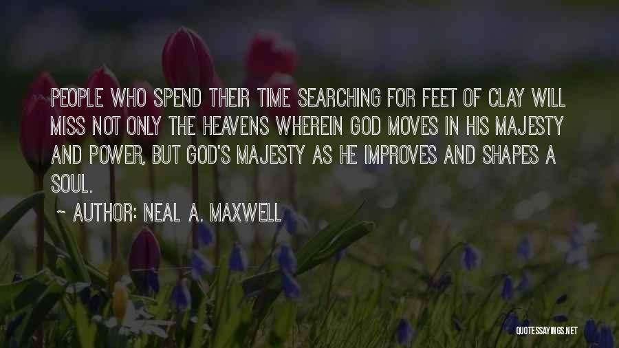 Neal A. Maxwell Quotes: People Who Spend Their Time Searching For Feet Of Clay Will Miss Not Only The Heavens Wherein God Moves In