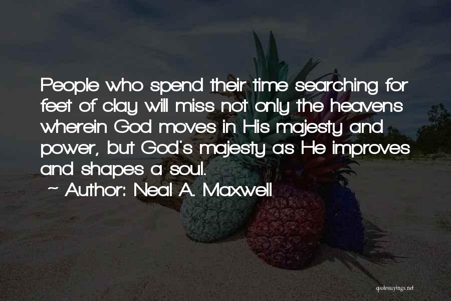 Neal A. Maxwell Quotes: People Who Spend Their Time Searching For Feet Of Clay Will Miss Not Only The Heavens Wherein God Moves In