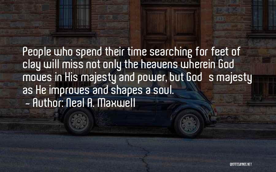 Neal A. Maxwell Quotes: People Who Spend Their Time Searching For Feet Of Clay Will Miss Not Only The Heavens Wherein God Moves In