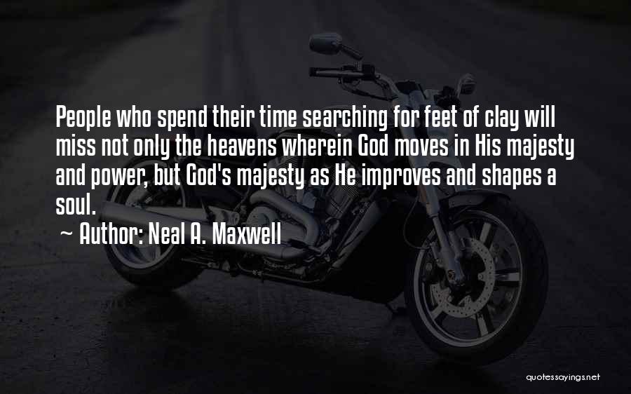 Neal A. Maxwell Quotes: People Who Spend Their Time Searching For Feet Of Clay Will Miss Not Only The Heavens Wherein God Moves In