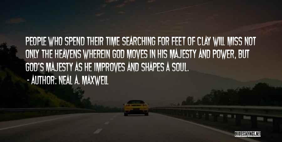 Neal A. Maxwell Quotes: People Who Spend Their Time Searching For Feet Of Clay Will Miss Not Only The Heavens Wherein God Moves In