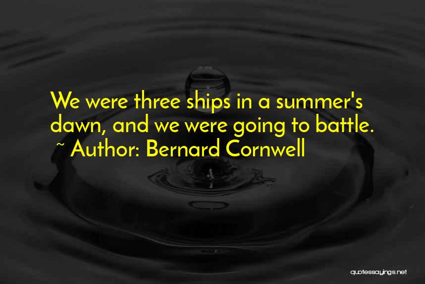 Bernard Cornwell Quotes: We Were Three Ships In A Summer's Dawn, And We Were Going To Battle.