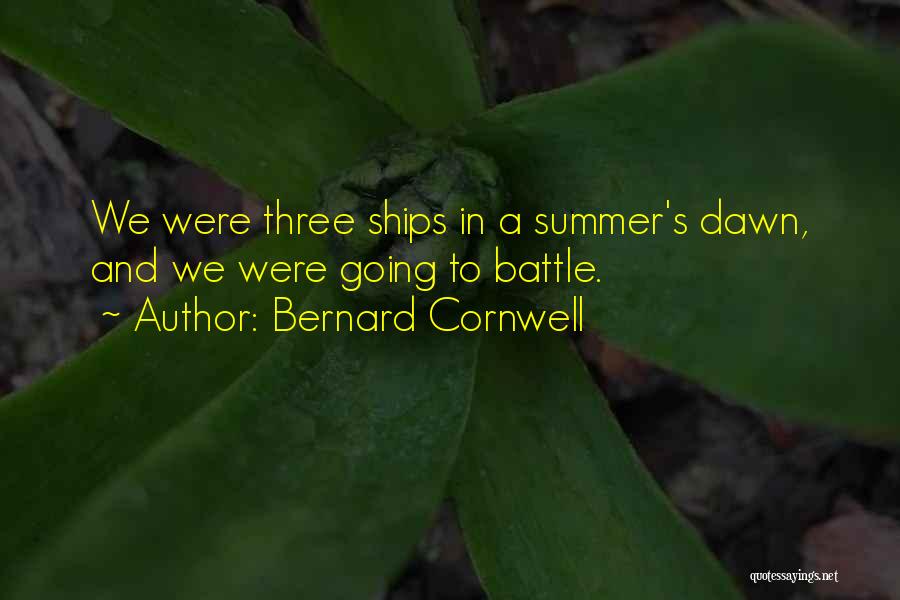 Bernard Cornwell Quotes: We Were Three Ships In A Summer's Dawn, And We Were Going To Battle.