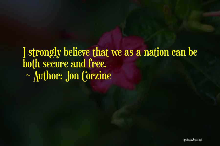 Jon Corzine Quotes: I Strongly Believe That We As A Nation Can Be Both Secure And Free.