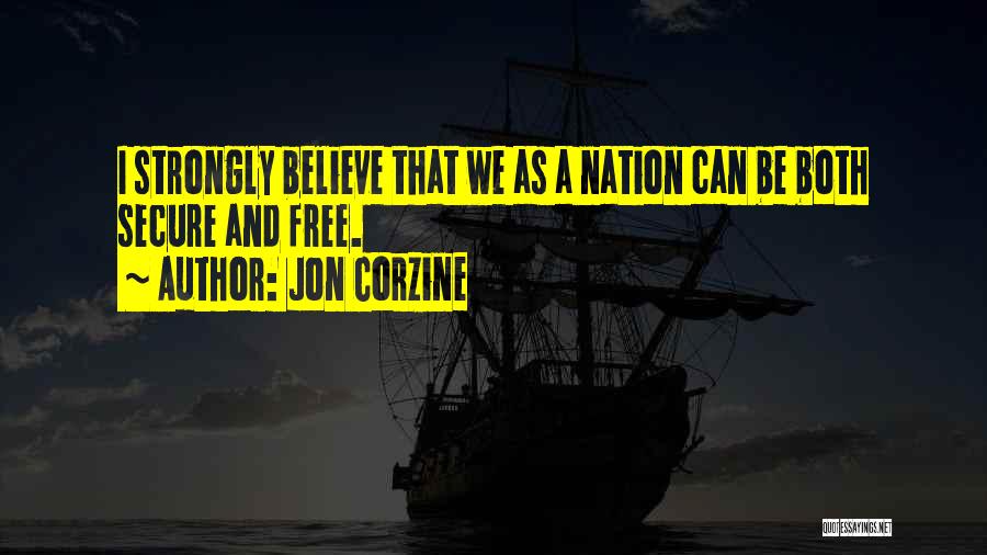 Jon Corzine Quotes: I Strongly Believe That We As A Nation Can Be Both Secure And Free.