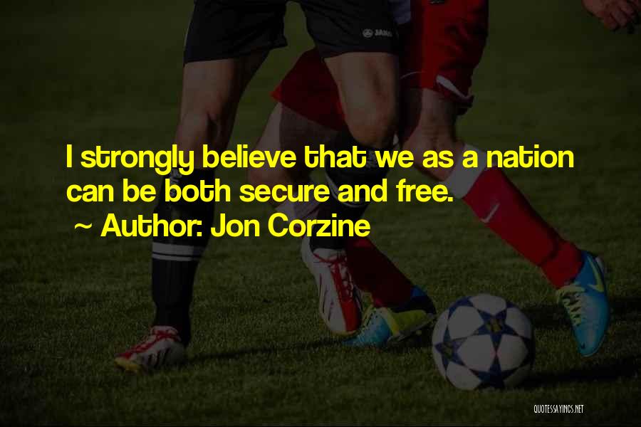 Jon Corzine Quotes: I Strongly Believe That We As A Nation Can Be Both Secure And Free.